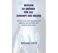 Bitcoin: 20 starke Gründe für die Zukunft des Geldes: Warum immer mehr Menschen auf digitales, grenzenloses und sicheres Geld setzen.