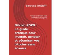 Bitcoin 2026 : Le guide pratique pour investir, acheter et sécuriser vos bitcoins sans erreurs: Investir en Bitcoin avec méthode et discipline (Bitcoin expliqué)