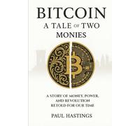 Bitcoin: A Tale of Two Monies: A Story of Money, Power, and Revolution Retold for Our Time