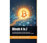 Bitcoin A to Z: From Banker to Believer: One Man's Journey to Understanding the Most Important Money Ever Created: 3 (The Bitcoin Life Series)