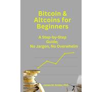 Bitcoin & Altcoins for Beginners: A Step-by-Step Guide; No Jargon, No Overwhelm