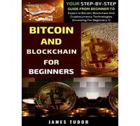 Bitcoin And Blockchain Basics Explained: Your Step-By-Step Guide From Beginner To Expert In Bitcoin, Blockchain And Cryptocurrency Technologies: 1 (Investing for Beginners)