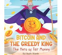 Bitcoin and the Greedy King: My First Bitcoin Book - A Story About Money, Inflation, and Digital Currency for Kids (Kid Wealth Wizards)