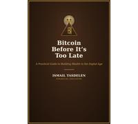 Bitcoin Before It’s Too Late: A Practical Guide to Building Wealth in the Digital Age