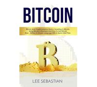 Bitcoin: Bitcoin And Cryptocurrency Basics, Investing In Bitcoin, Using Bitcoin In Business and How To Get Bitcoin Now - Written In Simple Language ... Start Plan: 6 (Discover Blockchain Series)