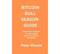 BITCOIN BULL SEASON GUIDE: Step-by-Step Strategies On How To Make Money Through The Bull Season