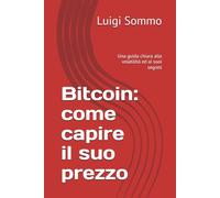 Bitcoin: come capire il suo prezzo: Una guida chiara alla volatilità ed ai suoi segreti