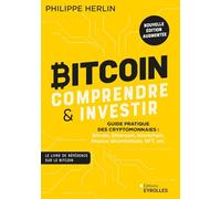 Bitcoin : comprendre & investir: Guide pratique des cryptomonnaies : Bitcoin, Ethereum, blockchain, finance décentralisée, NFT, etc.