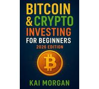 Bitcoin & Crypto Investing for Beginners 2026 Edition: The Complete Beginner’s Guide to Bitcoin and Cryptocurrency: Investing, Security, and Wealth-Building