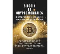 Bitcoin & cryptomonnaies : comprendre et investir sans se brûler les ailes.: fonctionnement, gestion du risque et plan d’investissement.