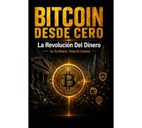 Bitcoin Desde Cero: La Revolución Del Dinero