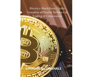Bitcoin e Blockchain: Guida Completa all'Analisi Tecnica e al Trading di Criptovalute