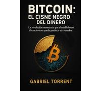 Bitcoin: El Cisne Negro del Dinero: La revolución monetaria que el establishment financiero no puede predecir ni controlar