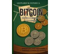 Bitcoin: entre a liberdade e o código: Uma jornada pelas criptomoedas, a economia e o futuro da confiança