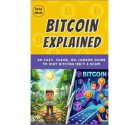 Bitcoin, Explained Without the Brain Melt: An easy, clear, no-jargon guide to why Bitcoin isn’t a scam (Learning How Bitcoin Works)