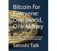 Bitcoin for Everyone: One World, One Money: Learn How Bitcoin Works, Saves, and Sends Money Without Any Technical Knowledge