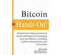 Bitcoin, Hands-On: 28 “learn by doing” exercises to master the basics of managing your own Bitcoin, including wallets, transactions, and self custody