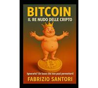 BITCOIN - Il Re Nudo delle Cripto (immagini a colori): Ignorarlo? Un lusso che non puoi permetterti