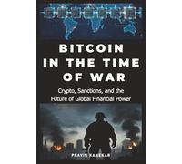 BITCOIN IN THE TIME OF WAR: Crypto, Sanctions, and the Future of Global Financial Power