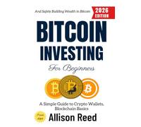 Bitcoin Investing for Beginners:: A Simple Guide to Crypto Wallets, Blockchain Basics, and Safely Building Wealth in Bitcoin