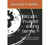 Bitcoin : investir à long terme ?: Stratégies, risques et méthodes pour investir durablement (Bitcoin expliqué)