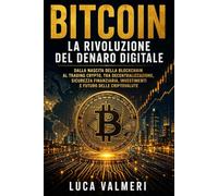 Bitcoin: La Rivoluzione del Denaro Digitale: Dalla nascita della blockchain al trading crypto, tra decentralizzazione, sicurezza finanziaria, ... (Trading Online - Le Basi per Iniziare)