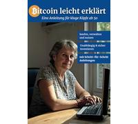 Bitcoin leicht erklärt: eine Anleitung für kluge Köpfe ab 50 - mit Schritt-für-Schritt Anleitungen