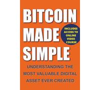 Bitcoin Made Simple: Understanding the Most Valuable Digital Asset Ever Created