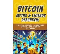 Bitcoin Myths & Legends: Debunked (2025): 50 Big Questions Answered with Facts, Humor, and Clarity: 7 (Learning How Bit Coin Works)