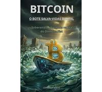 Bitcoin - O Bote Salva-Vidas Digital: Soberania e Liberdade na Era do Dinheiro Fiat