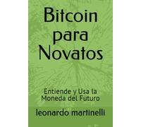 Bitcoin para Novatos: Entiende y Usa la Moneda del Futuro