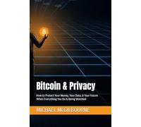 Bitcoin & Privacy: How to Protect Your Money, Your Data, & Your Future When Everything You Do Is Being Watched (The Bitcoin Life Series)