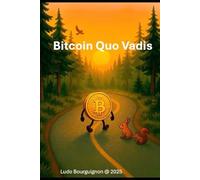 Bitcoin - Quo Vadis: A beginner’s guide to what Bitcoin is, what it’s used for, what is its economic added value and what drives its price