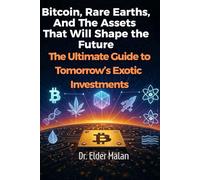 Bitcoin, Rare Earths, and the Assets That Will Shape the Future: The Ultimate Guide to Tomorrow’s Exotic Investments