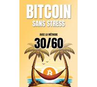 BITCOIN SANS STRESS : acheter et vendre au bon moment avec la méthode 30/60: Une approche simple et concrète pour investir sur Bitcoin