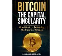 Bitcoin: The Capital Singularity: How Bitcoin is Reshaping the Future of Finance