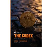 Bitcoin : The Codex: A visual and narrative guide to the language of the future. 91 terms, fully illustrated.