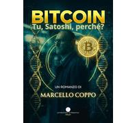 Bitcoin. Tu, Satoshi, perchè? (Narrativa Italiana)