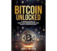 Bitcoin Unlocked:: A simple guide to help you understand and profit from Bitcoin.