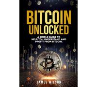 Bitcoin Unlocked:: A simple guide to help you understand and profit from Bitcoin.