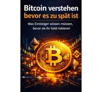 Bitcoin verstehen - bevor es zu spät ist: Was Einsteiger wissen müssen, bevor sie ihr Geld riskieren