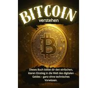 Bitcoin verstehen - Der einfache Einstieg in Kryptowährungen für Anfänger: Wie du Bitcoin, Blockchain & Wallets sicher nutzt, in Kryptowährungen ... des digitalen Geldes wirklich verstehst