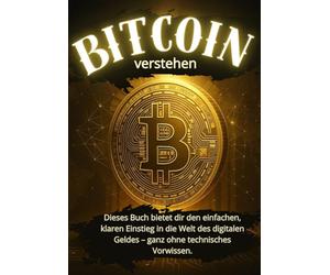 Bitcoin verstehen - Der einfache Einstieg in Kryptowährungen für Anfänger: Wie du Bitcoin, Blockchain & Wallets sicher nutzt, in Kryptowährungen ... des digitalen Geldes wirklich verstehst