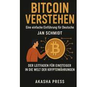 Bitcoin Verstehen: Eine Einfache Einführung für Deutsche: Der Leitfaden für Einsteiger in die Welt der Kryptowährungen