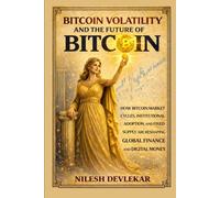 BITCOIN VOLATILITY AND THE FUTURE OF BITCOIN: HOW BITCOIN MARKET CYCLES, INSTITUTIONAL ADOPTION, AND FIXED SUPPLY ARE RESHAPING GLOBAL FINANCE AND DIGITAL MONEY