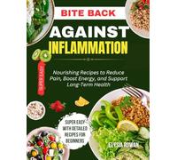 BITE BACK AGAINST INFLAMMATION: Nourishing Recipes to Reduce Pain, Boost Energy, and Support Long-Term Health