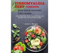 BITE BACK AGAINST THE CHAOS: Eat to Fight Pain, Brain Fog, and Fatigue and Reclaim Your Life from Fibromyalgia