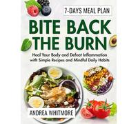 Bite Back The Burn: Heal Your Body and Defeat Inflammation with Simple Recipes and Mindful Daily Habits