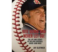 Bite Down and Never Let Go!: The Life and Legacy of Bulldog Baseball Coach John Noce