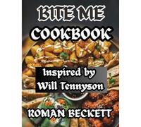 Bite me cookbook: Inspired by Will Tennyson: A Complete Guide to Low-Calorie, High-Protein Cooking for Hitting Your Macros, Boosting Fitness, and Enjoying Every Bite
